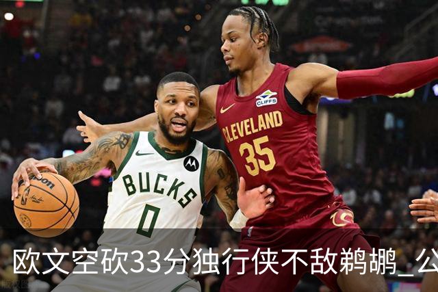 欧文空砍33分独行侠不敌鹈鹕 公牛险胜马刺